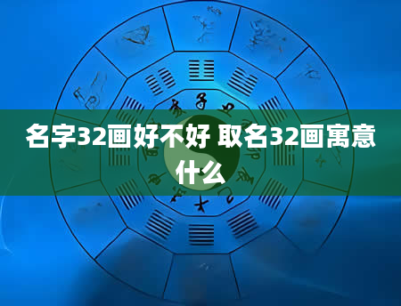 名字32画好不好 取名32画寓意什么