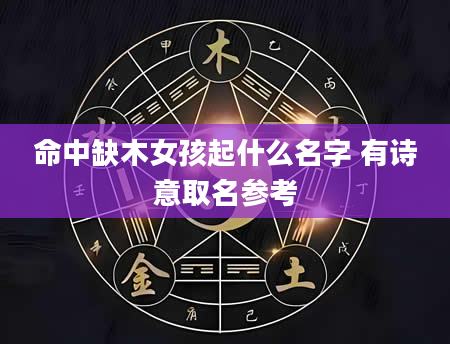 命中缺木女孩起什么名字 有诗意取名参考
