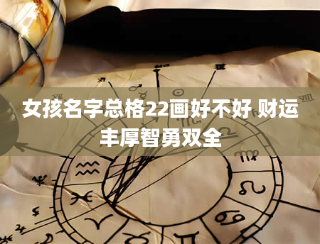女孩名字总格22画好不好 财运丰厚智勇双全