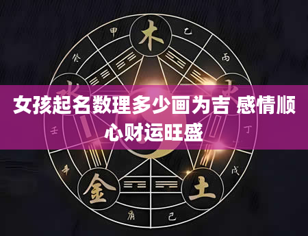 女孩起名数理多少画为吉 感情顺心财运旺盛