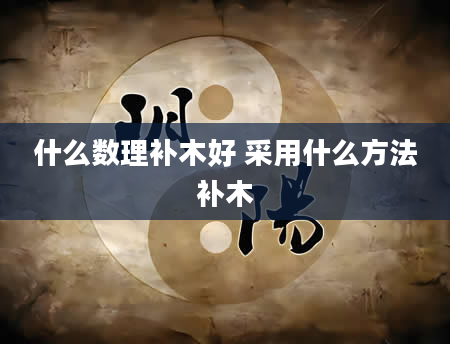 什么数理补木好 采用什么方法补木