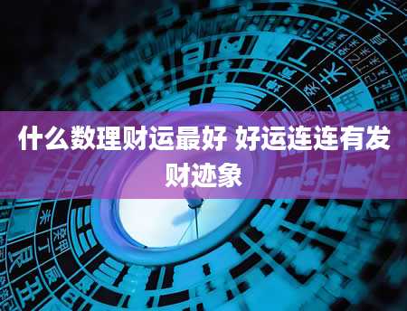 什么数理财运最好 好运连连有发财迹象