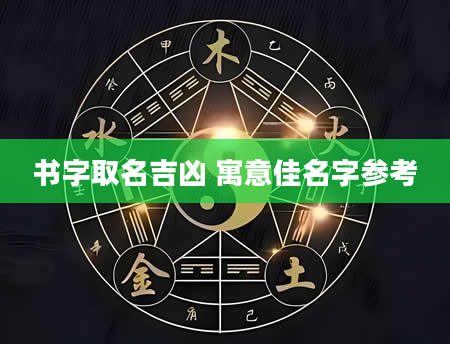 书字取名吉凶 寓意佳名字参考