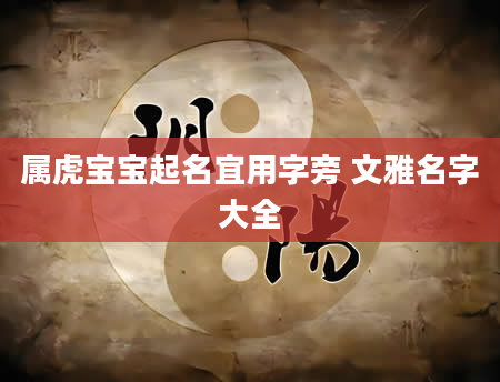 属虎宝宝起名宜用字旁 文雅名字大全