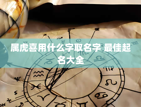 属虎喜用什么字取名字 最佳起名大全