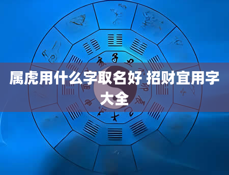 属虎用什么字取名好 招财宜用字大全