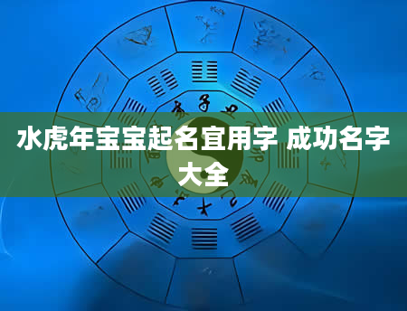 水虎年宝宝起名宜用字 成功名字大全