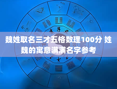 魏姓取名三才五格数理100分 姓魏的寓意满满名字参考