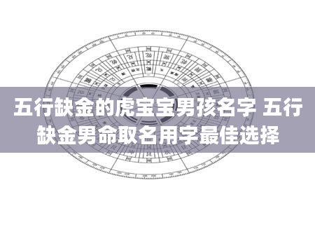 五行缺金的虎宝宝男孩名字 五行缺金男命取名用字最佳选择