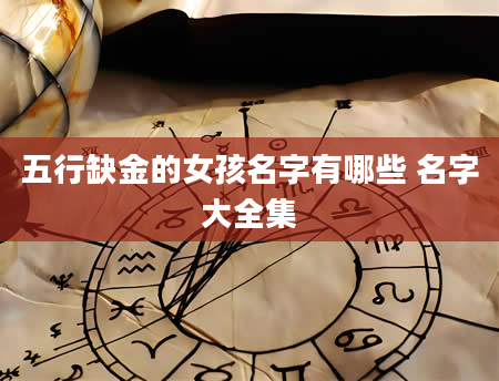 五行缺金的女孩名字有哪些 名字大全集