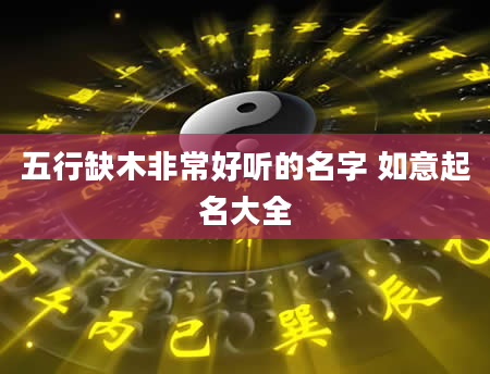 五行缺木非常好听的名字 如意起名大全