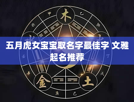 五月虎女宝宝取名字最佳字 文雅起名推荐