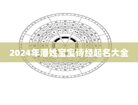 2024年潘姓宝宝诗经起名大全