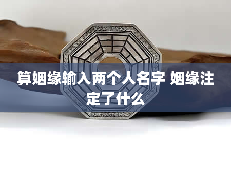 算姻缘输入两个人名字 姻缘注定了什么