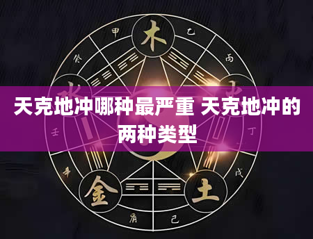 天克地冲哪种最严重 天克地冲的两种类型