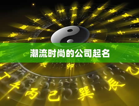 潮流时尚的公司起名