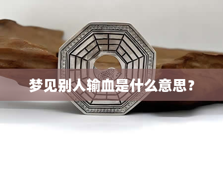 梦见别人输血是什么意思？