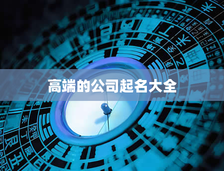 高端的公司起名大全