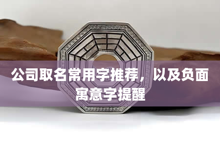 公司取名常用字推荐，以及负面寓意字提醒