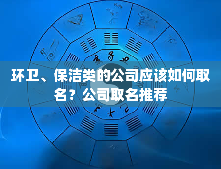 环卫、保洁类的公司应该如何取名？公司取名推荐
