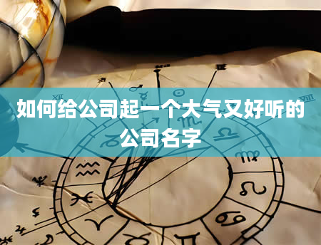 如何给公司起一个大气又好听的公司名字