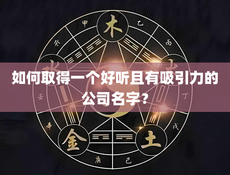 如何取得一个好听且有吸引力的公司名字？