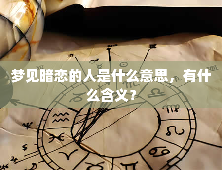 梦见暗恋的人是什么意思，有什么含义？