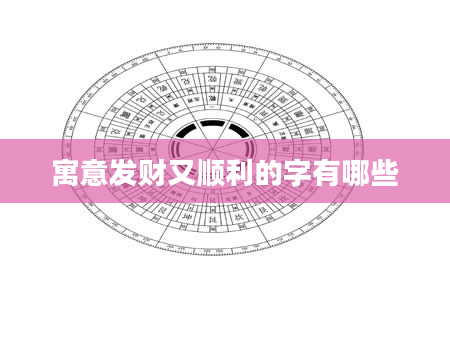 寓意发财又顺利的字有哪些