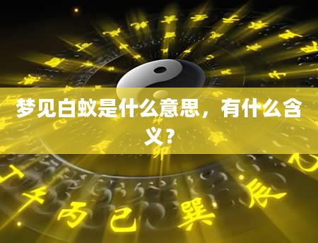 梦见白蚁是什么意思，有什么含义？