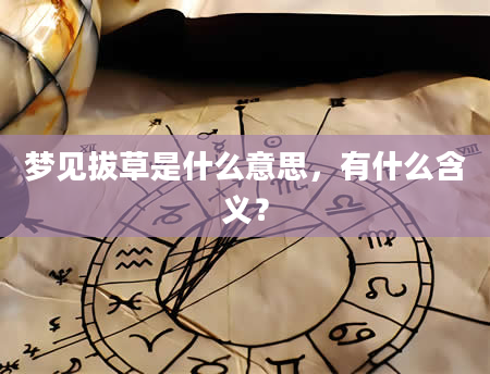 梦见拔草是什么意思，有什么含义？