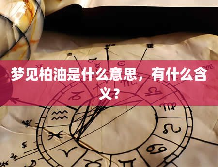 梦见柏油是什么意思，有什么含义？