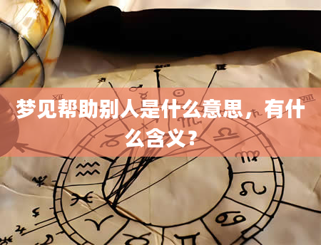 梦见帮助别人是什么意思，有什么含义？