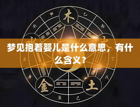 梦见抱着婴儿是什么意思，有什么含义？