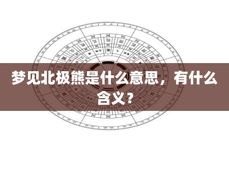 梦见北极熊是什么意思，有什么含义？