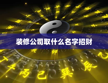 装修公司取什么名字招财