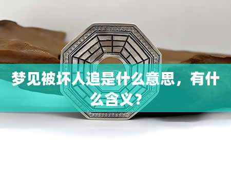 梦见被坏人追是什么意思，有什么含义？