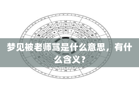 梦见被老师骂是什么意思，有什么含义？