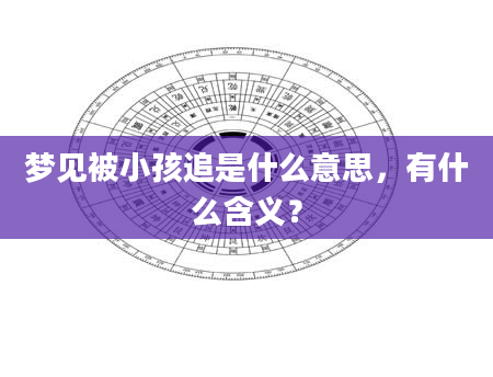 梦见被小孩追是什么意思，有什么含义？