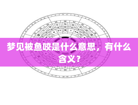 梦见被鱼咬是什么意思，有什么含义？