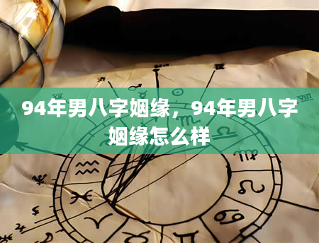 94年男八字姻缘，94年男八字姻缘怎么样