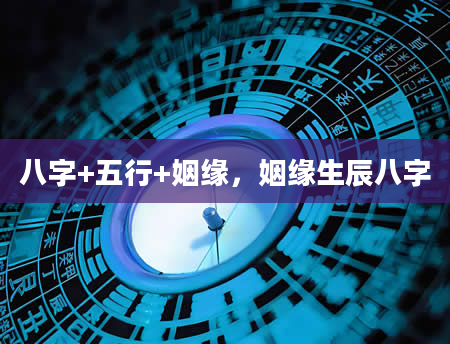 八字+五行+姻缘，姻缘生辰八字