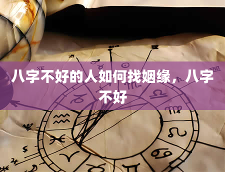 八字不好的人如何找姻缘，八字不好