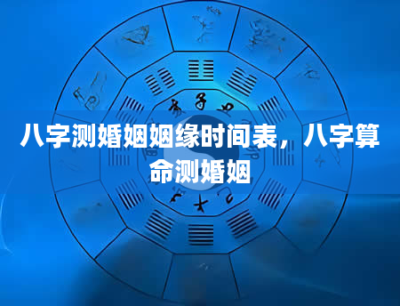 八字测婚姻姻缘时间表，八字算命测婚姻