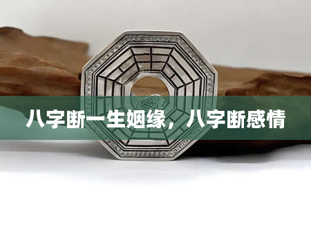 八字断一生姻缘，八字断感情