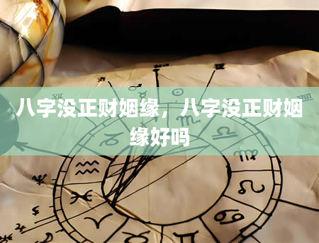 八字没正财姻缘，八字没正财姻缘好吗