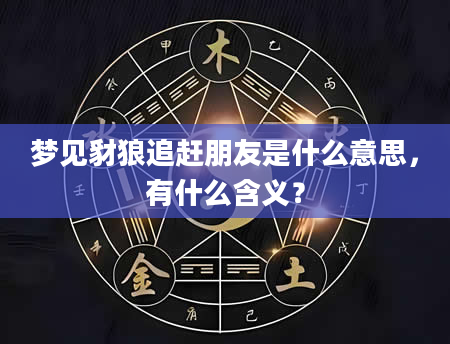梦见豺狼追赶朋友是什么意思，有什么含义？