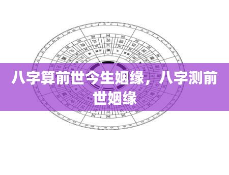 八字算前世今生姻缘，八字测前世姻缘