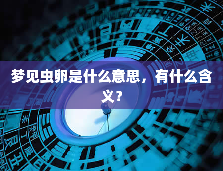 梦见虫卵是什么意思，有什么含义？