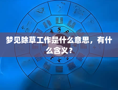 梦见除草工作是什么意思，有什么含义？