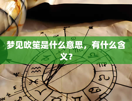 梦见吹笙是什么意思，有什么含义？